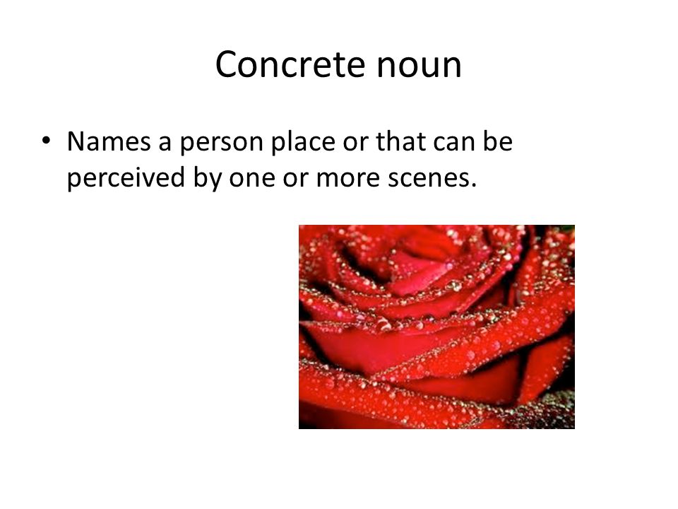 Concrete noun Names a person place or that can be perceived by one or more scenes.