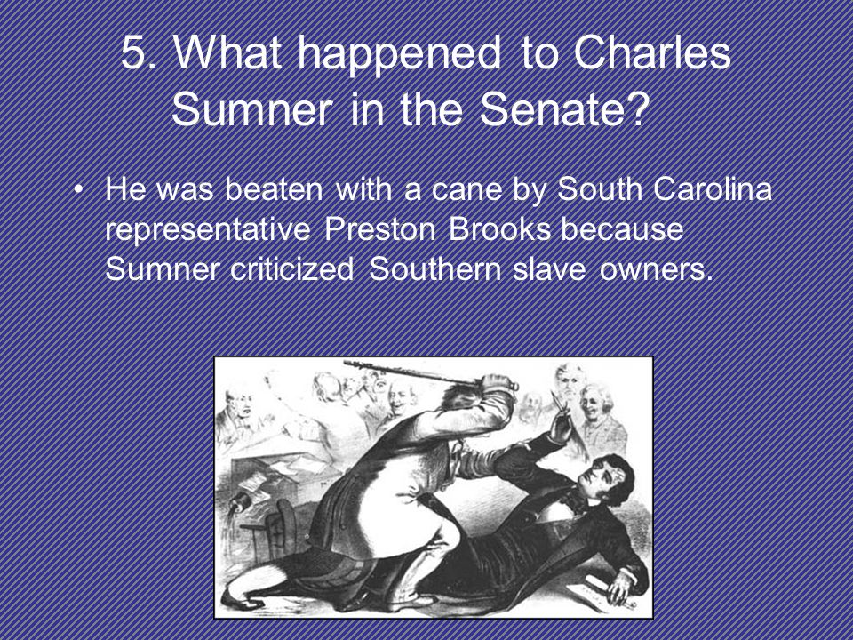 5. What happened to Charles Sumner in the Senate.