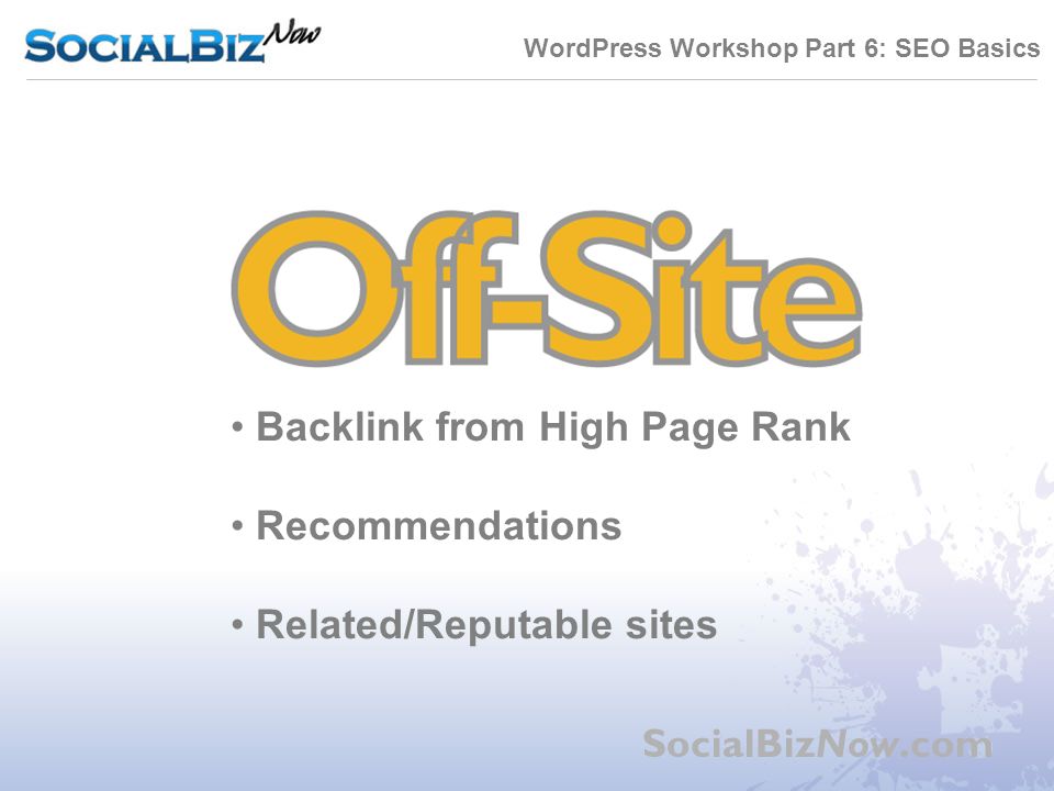 WordPress Workshop Part 6: SEO Basics SocialBizNow.com Backlink from High Page Rank Recommendations Related/Reputable sites