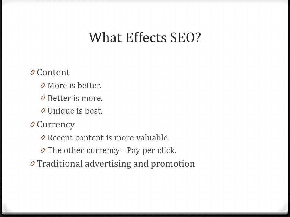 What Effects SEO. 0 Content 0 More is better. 0 Better is more.