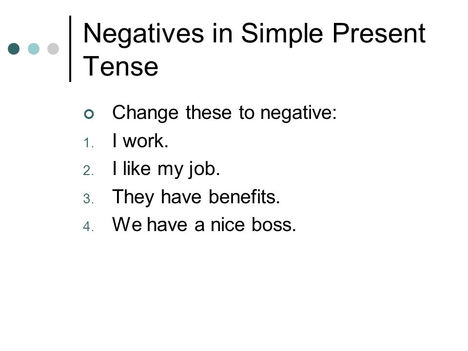 Negatives in Simple Present Tense Change these to negative: 1.