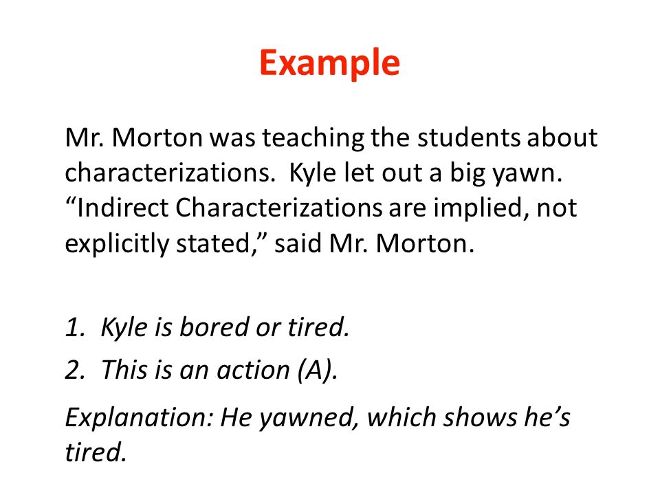 Example Mr. Morton was teaching the students about characterizations.