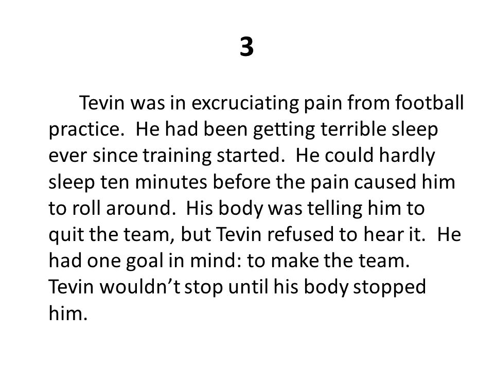 3 Tevin was in excruciating pain from football practice.