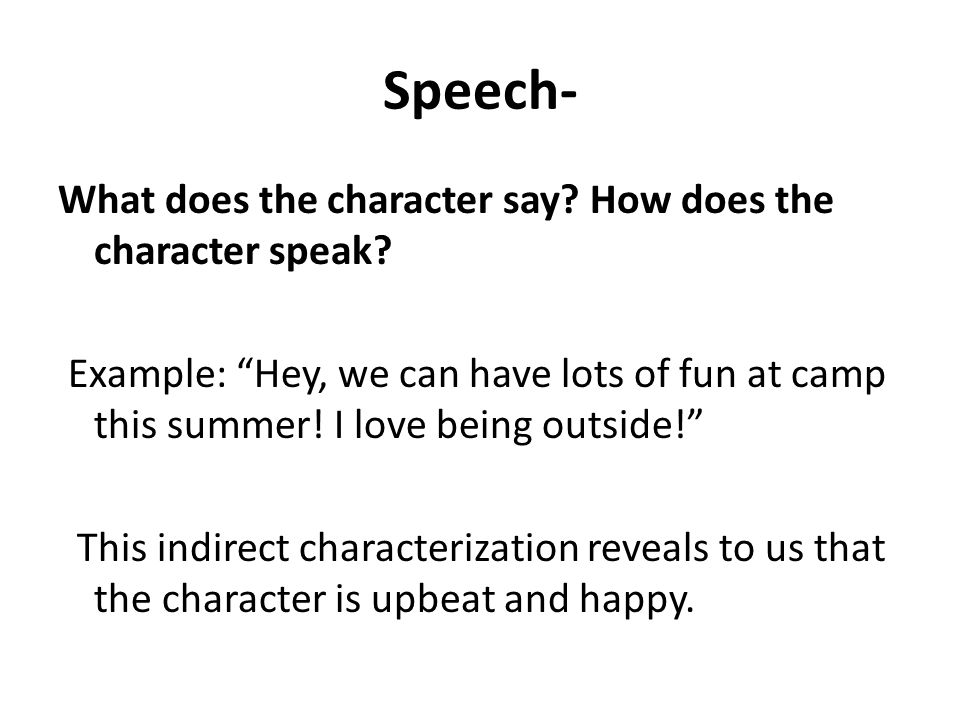 Speech- What does the character say. How does the character speak.