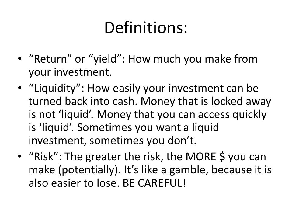 Definitions: Return or yield : How much you make from your investment.