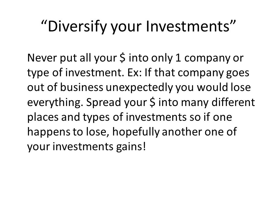 Diversify your Investments Never put all your $ into only 1 company or type of investment.