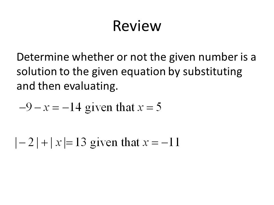 Review Determine whether or not the given number is a solution to the given equation by substituting and then evaluating.