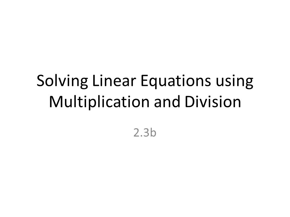 Solving Linear Equations using Multiplication and Division 2.3b