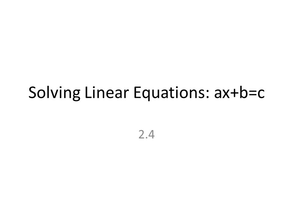 Solving Linear Equations: ax+b=c 2.4