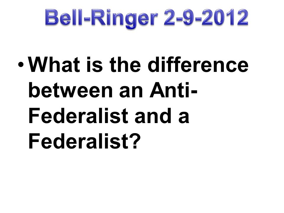 What is the difference between an Anti- Federalist and a Federalist