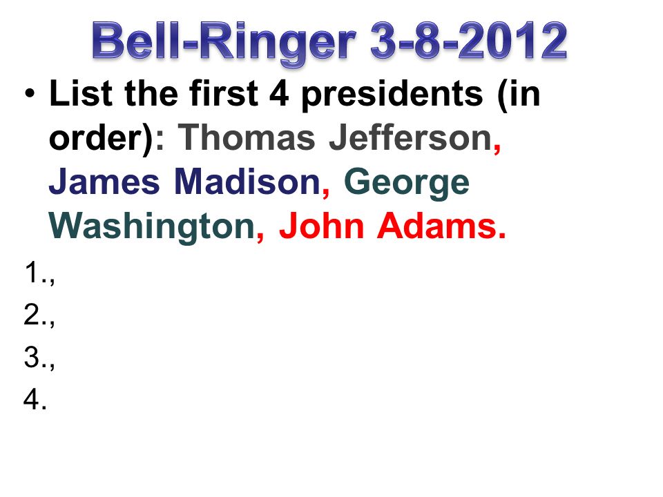 List the first 4 presidents (in order): Thomas Jefferson, James Madison, George Washington, John Adams.