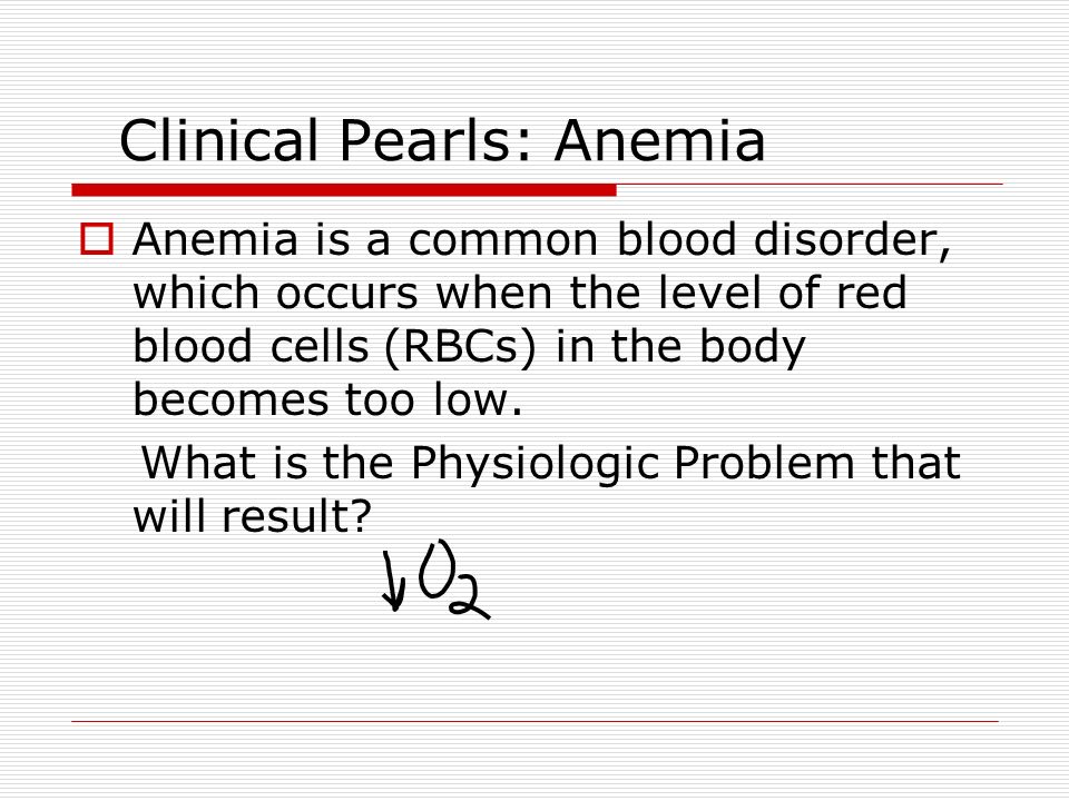 Clinical Pearls: Anemia  Anemia is a common blood disorder, which occurs when the level of red blood cells (RBCs) in the body becomes too low.