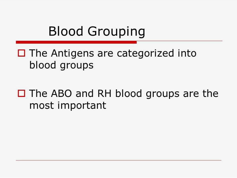 Blood Grouping  The Antigens are categorized into blood groups  The ABO and RH blood groups are the most important