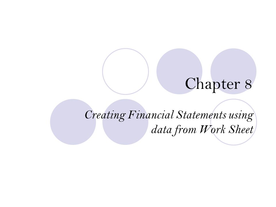 Chapter 8 Creating Financial Statements using data from Work Sheet