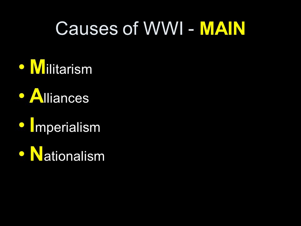 Causes of WWI - MAIN M ilitarism A lliances I mperialism N ationalism