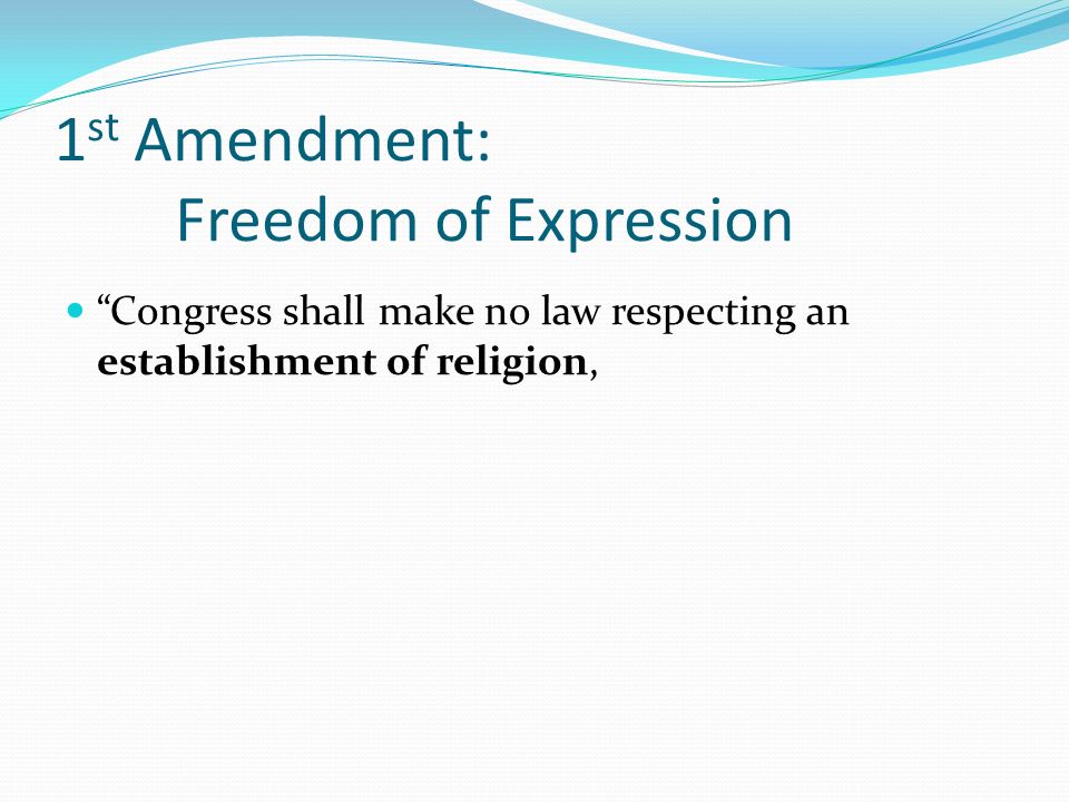 1 st Amendment: Freedom of Expression Congress shall make no law respecting an establishment of religion,