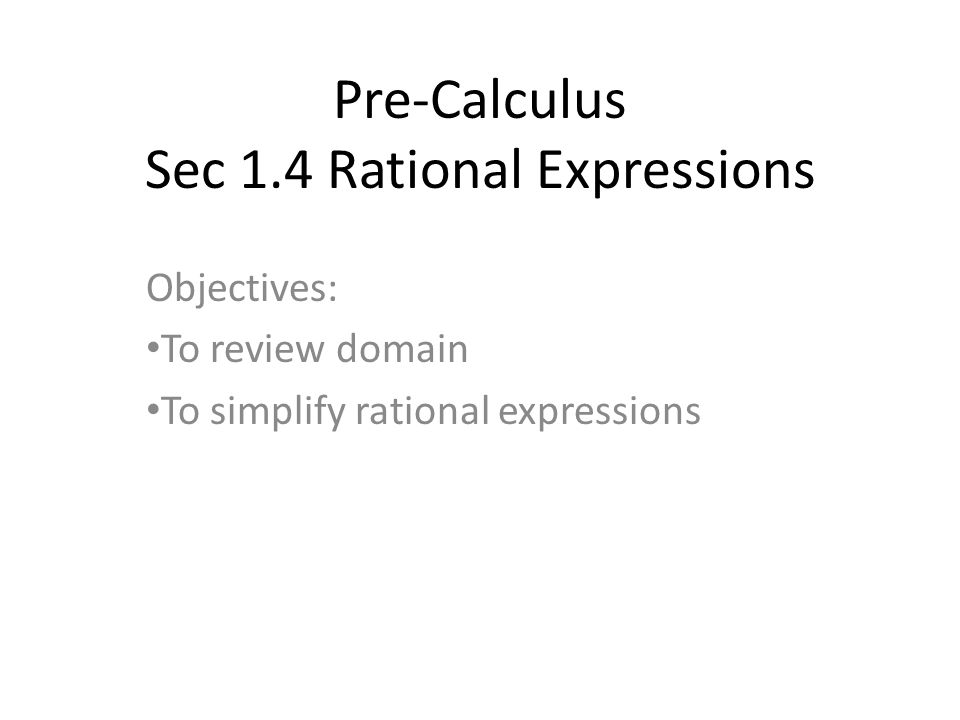Pre-Calculus Sec 1.4 Rational Expressions Objectives: To review domain To simplify rational expressions