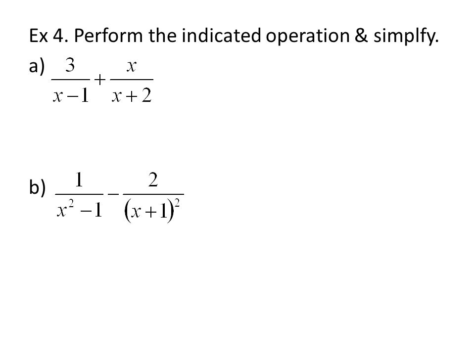 Ex 4. Perform the indicated operation & simplfy. a) b)