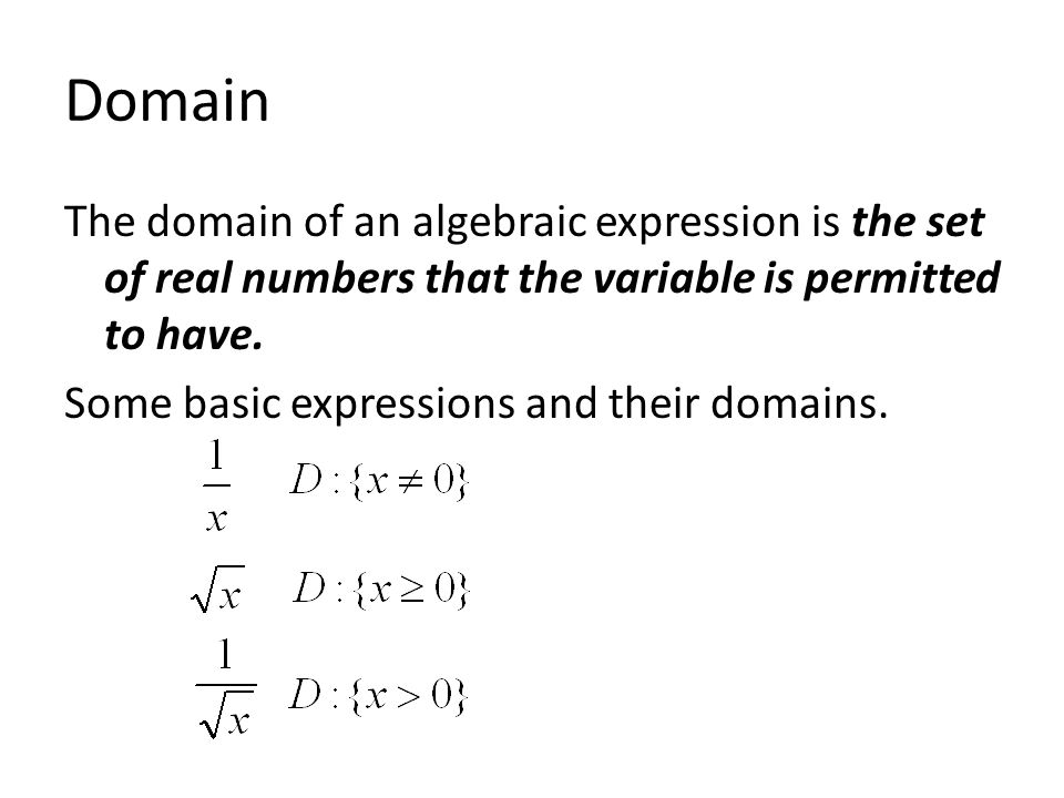 Domain The domain of an algebraic expression is the set of real numbers that the variable is permitted to have.