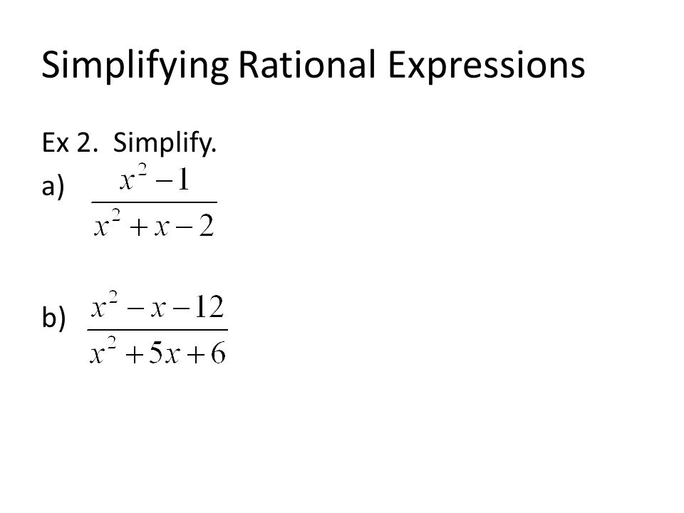 Simplifying Rational Expressions Ex 2. Simplify. a) b)