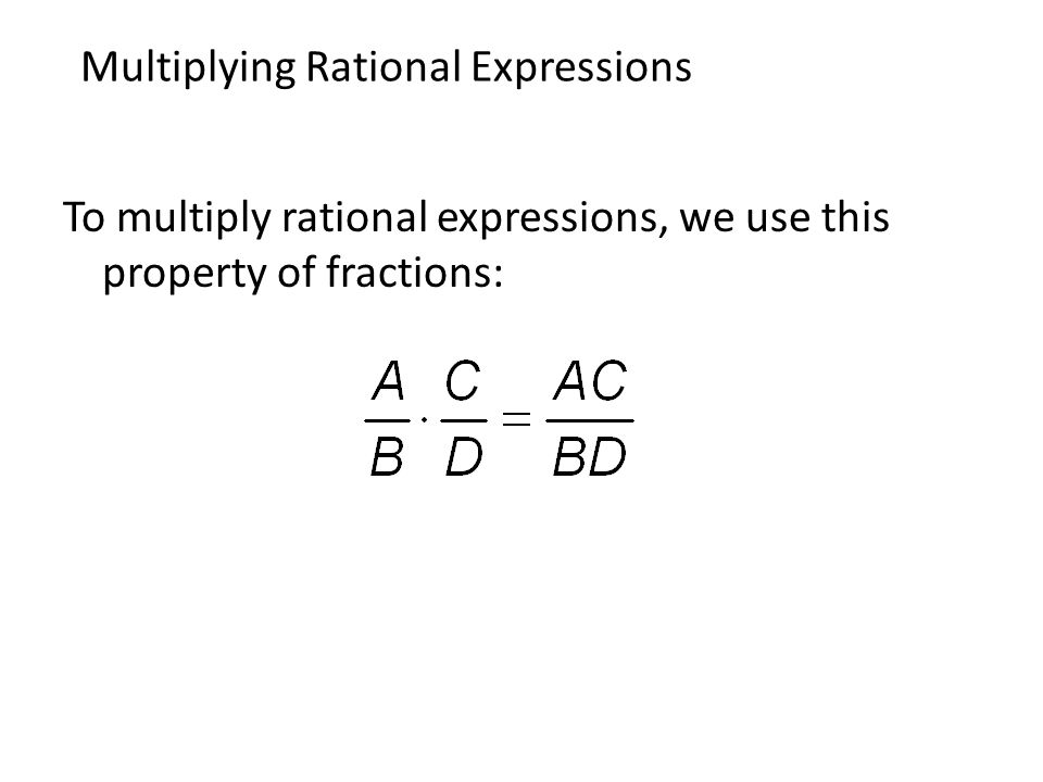 To multiply rational expressions, we use this property of fractions: Multiplying Rational Expressions