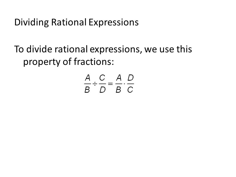 Dividing Rational Expressions To divide rational expressions, we use this property of fractions: