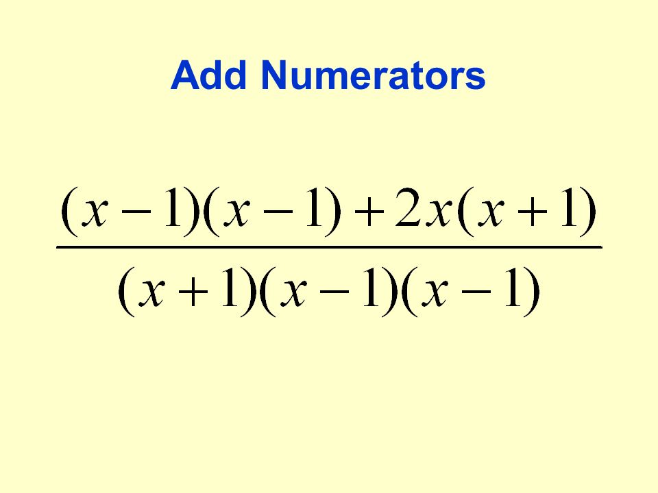 Build up Fractions to LCD LCDxxx  ()( )111 x  ()1 x  ()1)(x  ()1 x  ()1 FACTORED DENOMINATORS
