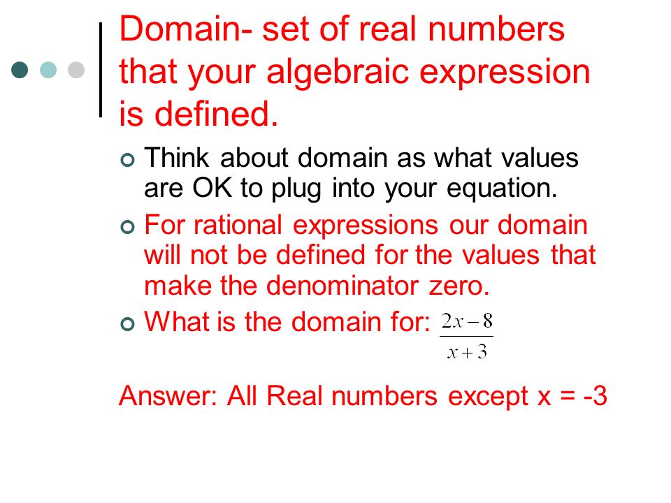 Domain- set of real numbers that your algebraic expression is defined.