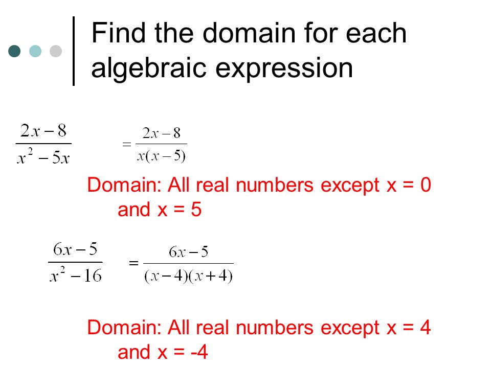 Find the domain for each algebraic expression Domain: All real numbers except x = 0 and x = 5 Domain: All real numbers except x = 4 and x = -4