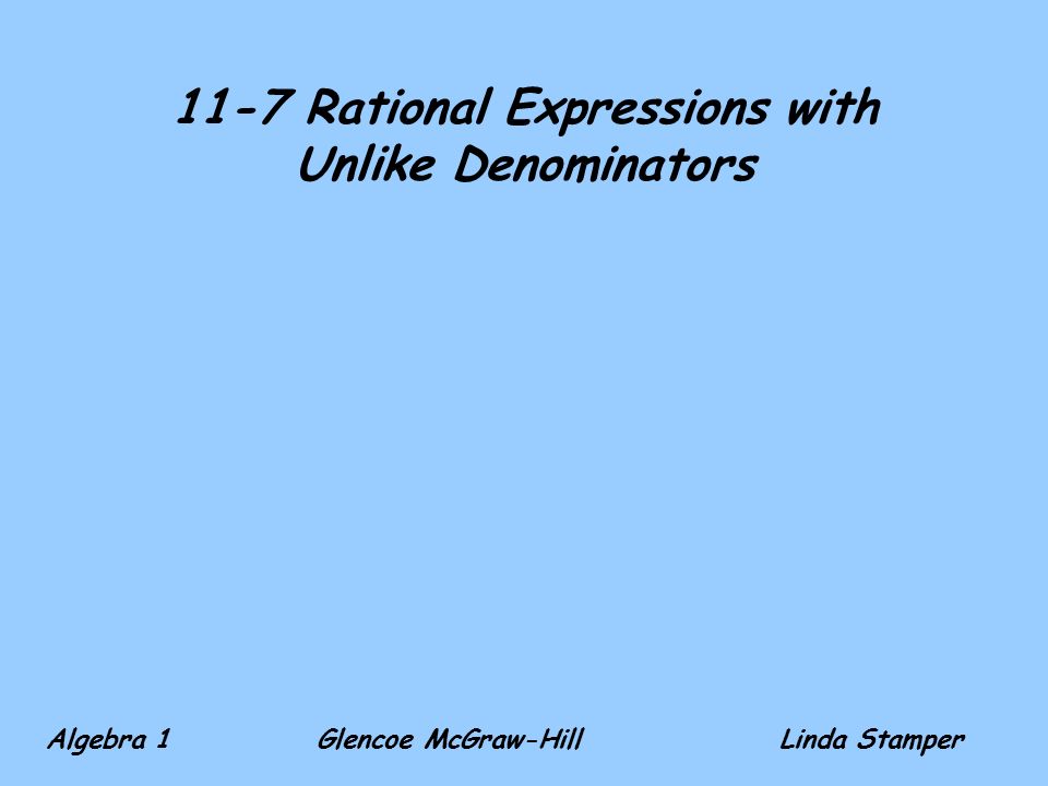 11-7 Rational Expressions with Unlike Denominators Algebra 1 Glencoe McGraw-HillLinda Stamper