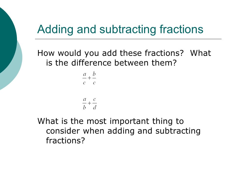 Adding and subtracting fractions How would you add these fractions.