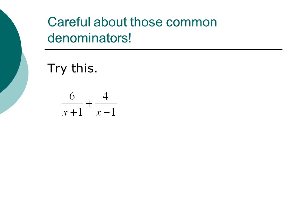 Careful about those common denominators! Try this.