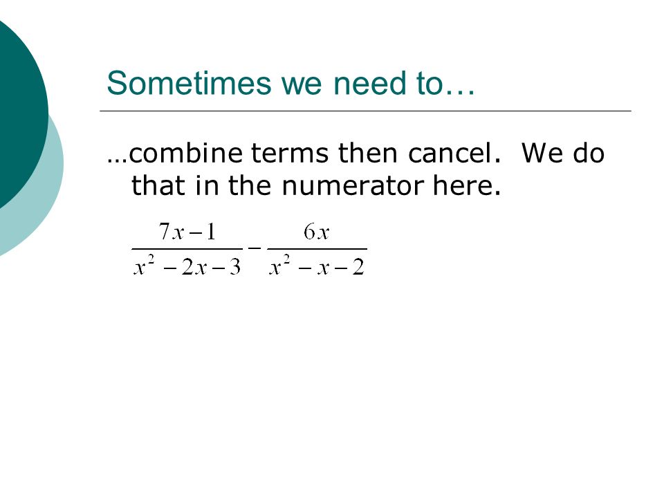 Sometimes we need to… …combine terms then cancel. We do that in the numerator here.