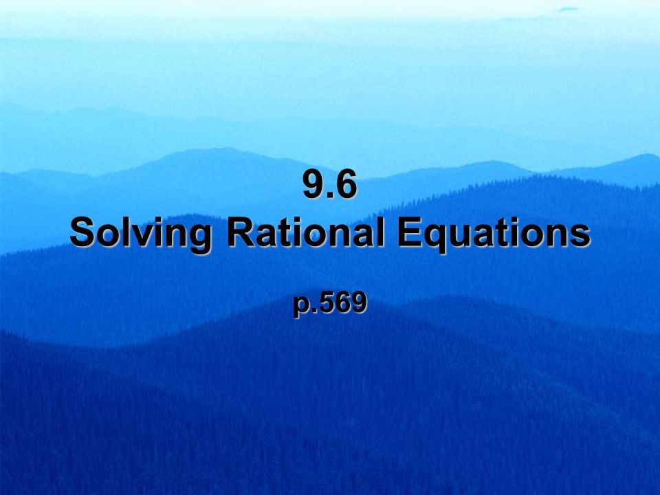 9.6 Solving Rational Equations p.569