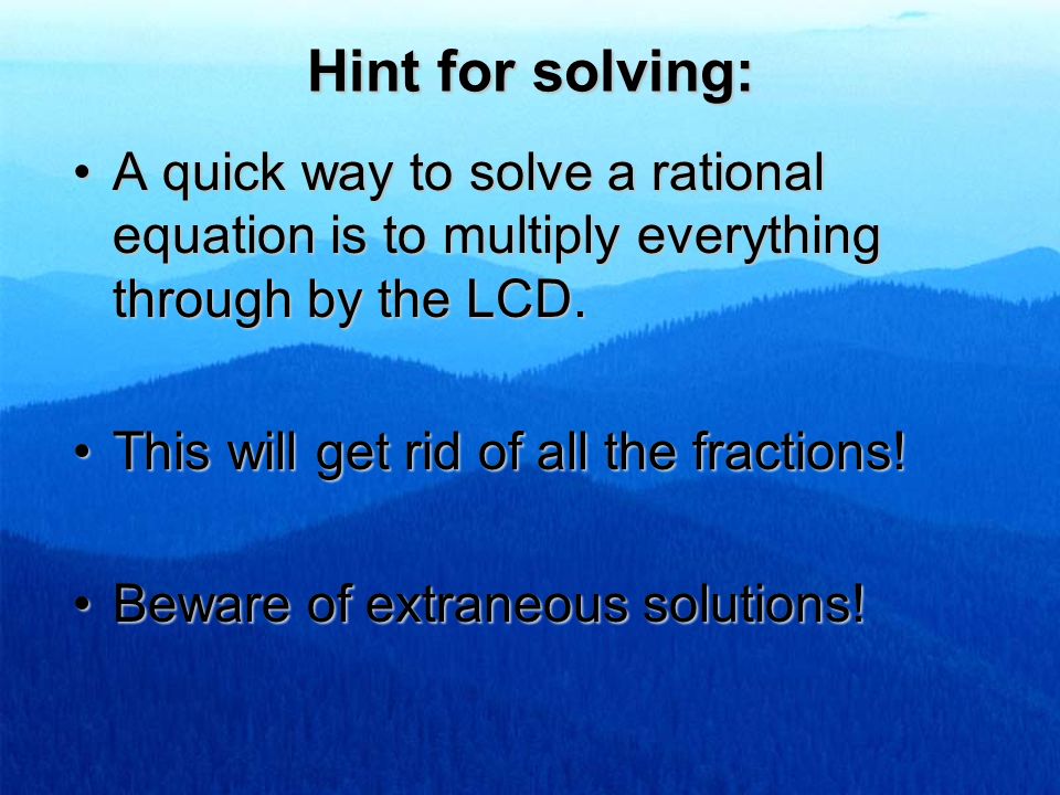 Hint for solving: A quick way to solve a rational equation is to multiply everything through by the LCD.