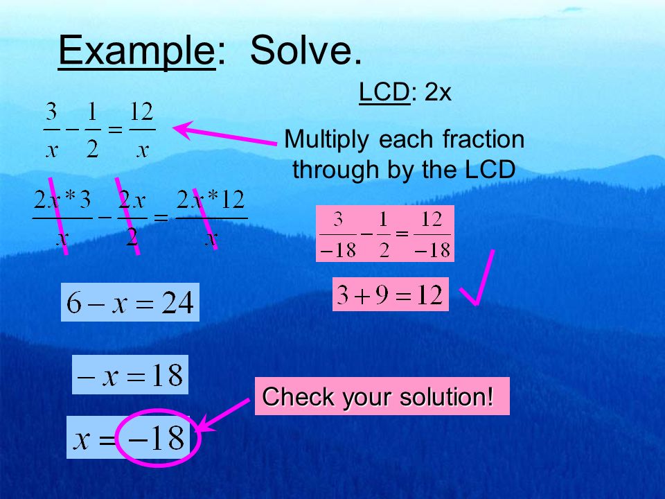 Example: Solve. LCD: 2x Multiply each fraction through by the LCD Check your solution!