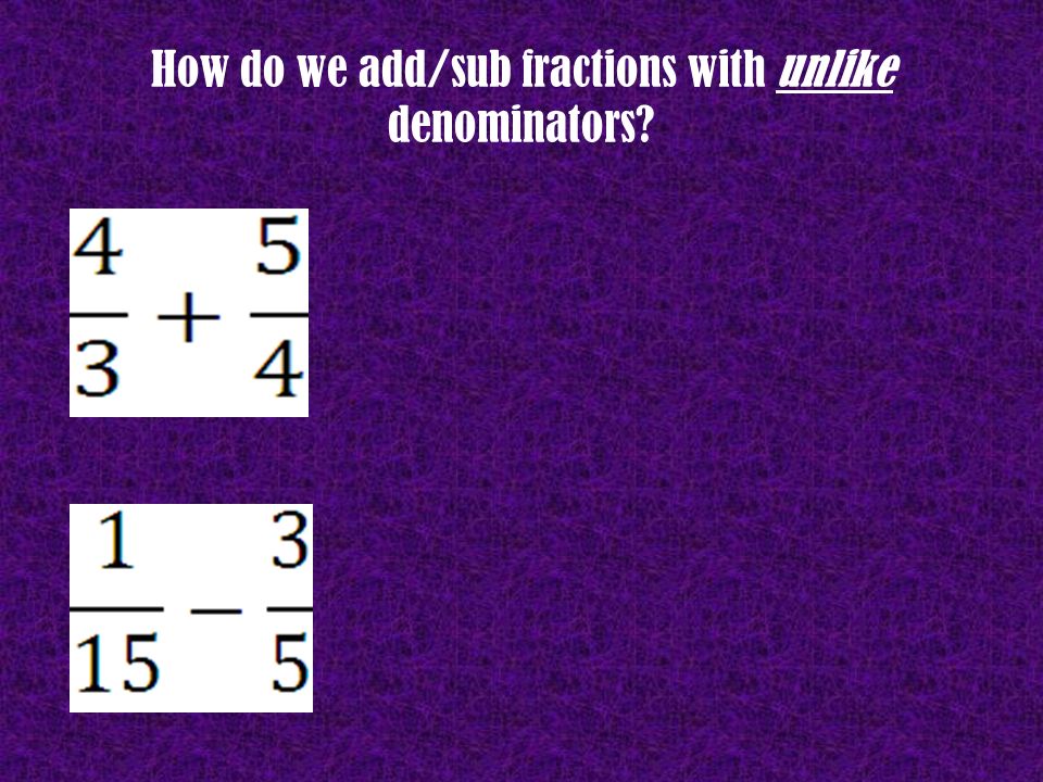 How do we add/sub fractions with unlike denominators