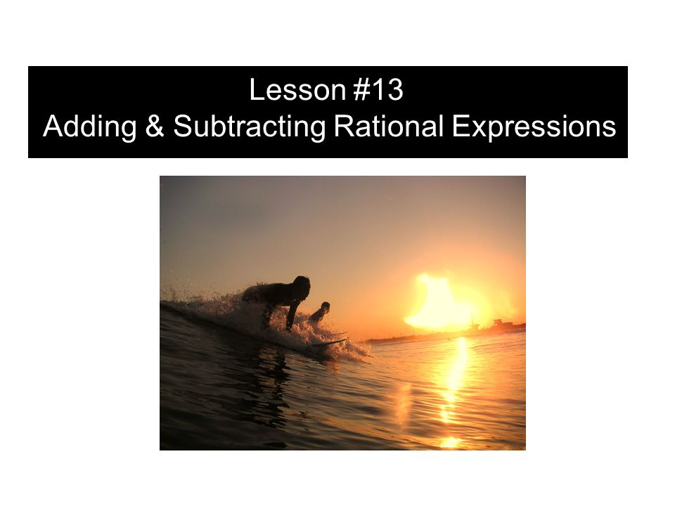 Lesson #13 Adding & Subtracting Rational Expressions