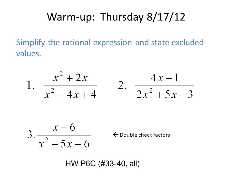 Warm-up: Thursday 8/17/12 Simplify the rational expression and state excluded values.