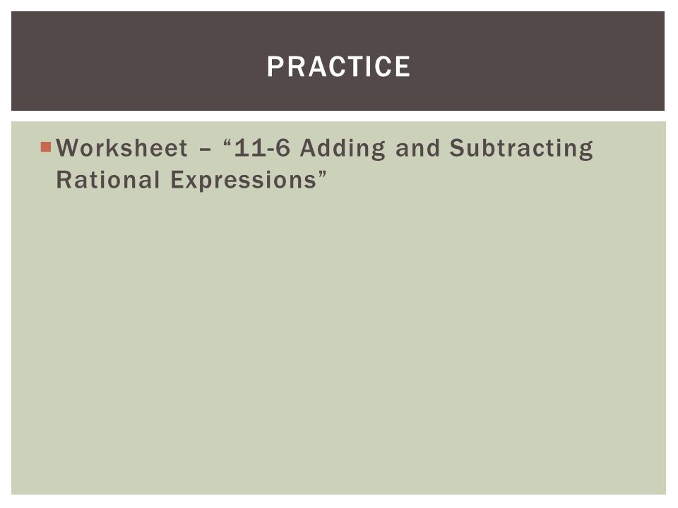 Worksheet – 11-6 Adding and Subtracting Rational Expressions PRACTICE
