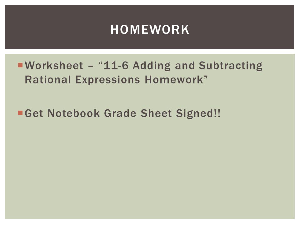  Worksheet – 11-6 Adding and Subtracting Rational Expressions Homework  Get Notebook Grade Sheet Signed!.