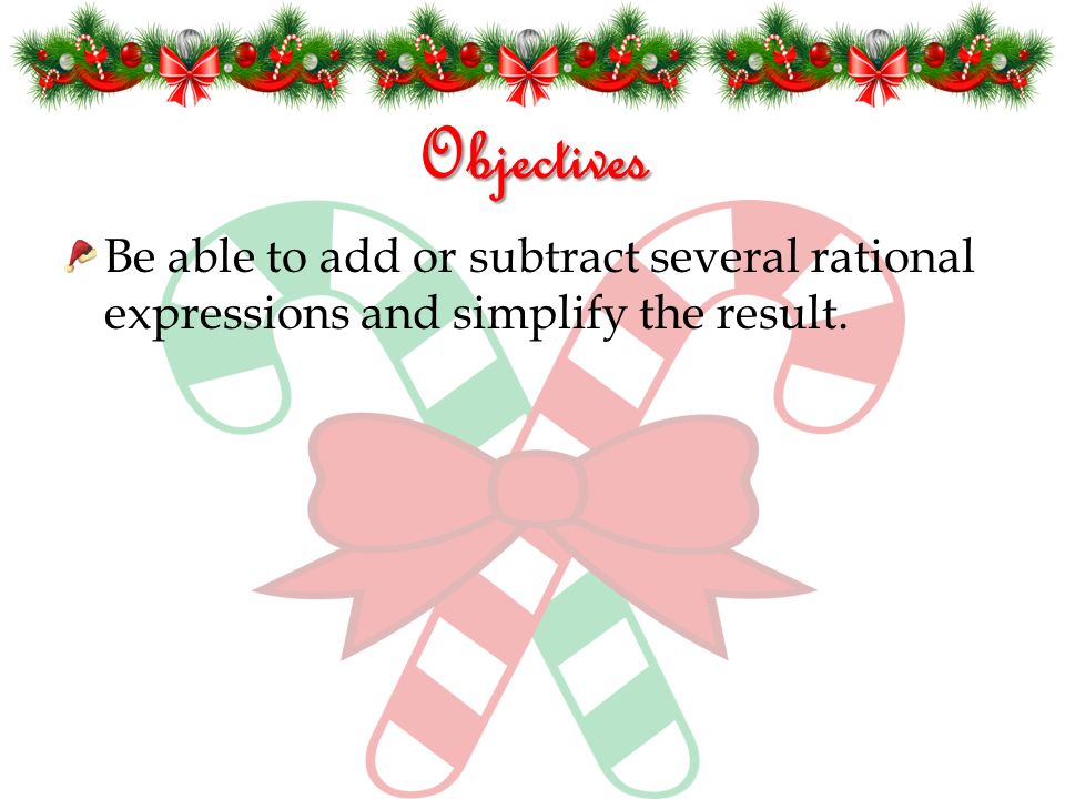 Objectives Be able to add or subtract several rational expressions and simplify the result.