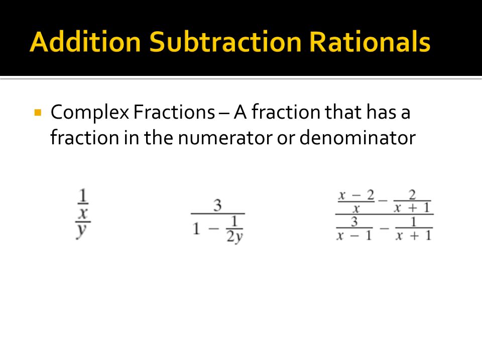  Complex Fractions – A fraction that has a fraction in the numerator or denominator