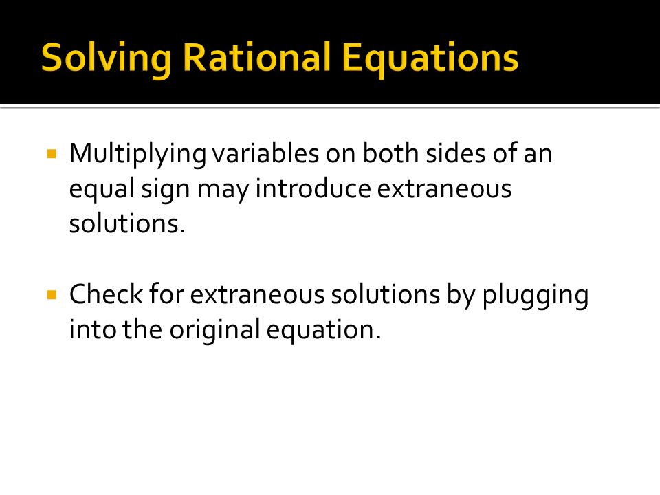  Multiplying variables on both sides of an equal sign may introduce extraneous solutions.