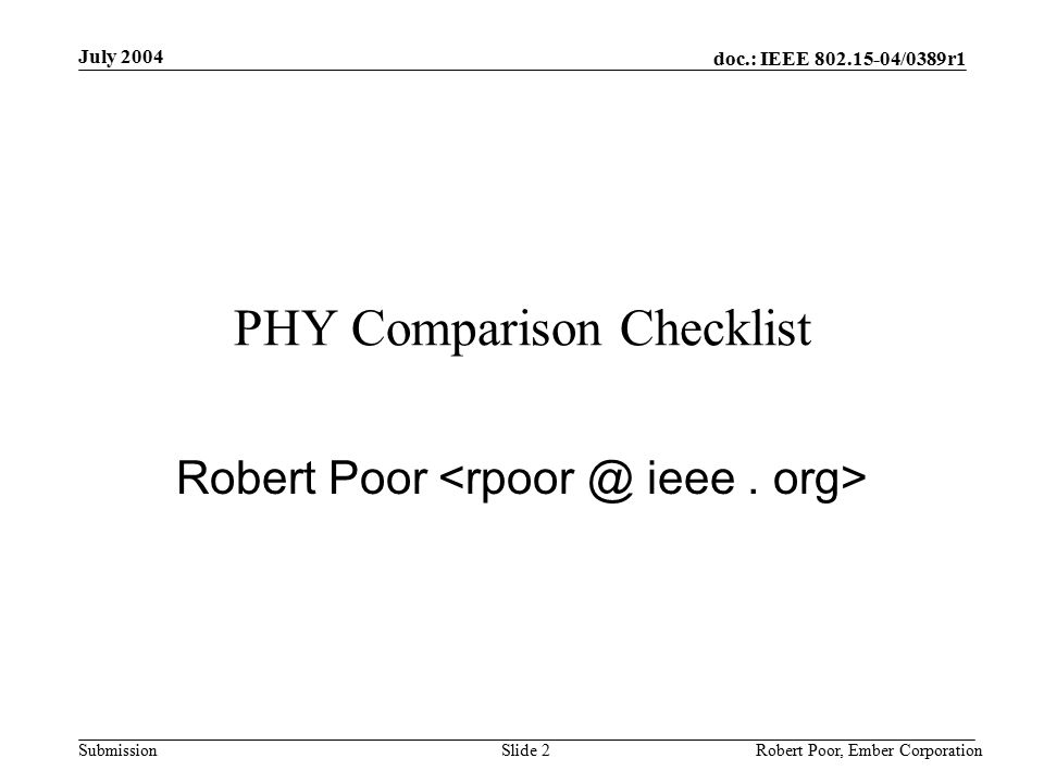 doc.: IEEE /0389r1 Submission July 2004 Robert Poor, Ember CorporationSlide 2 PHY Comparison Checklist Robert Poor