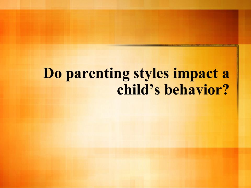 Do parenting styles impact a child’s behavior