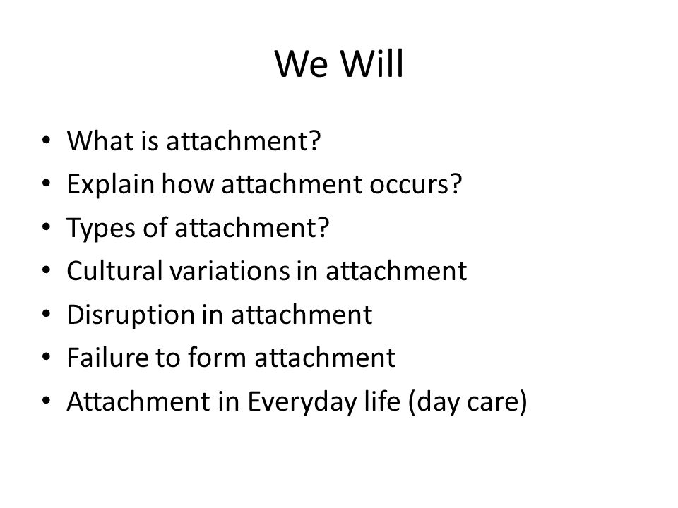 We Will What is attachment. Explain how attachment occurs.