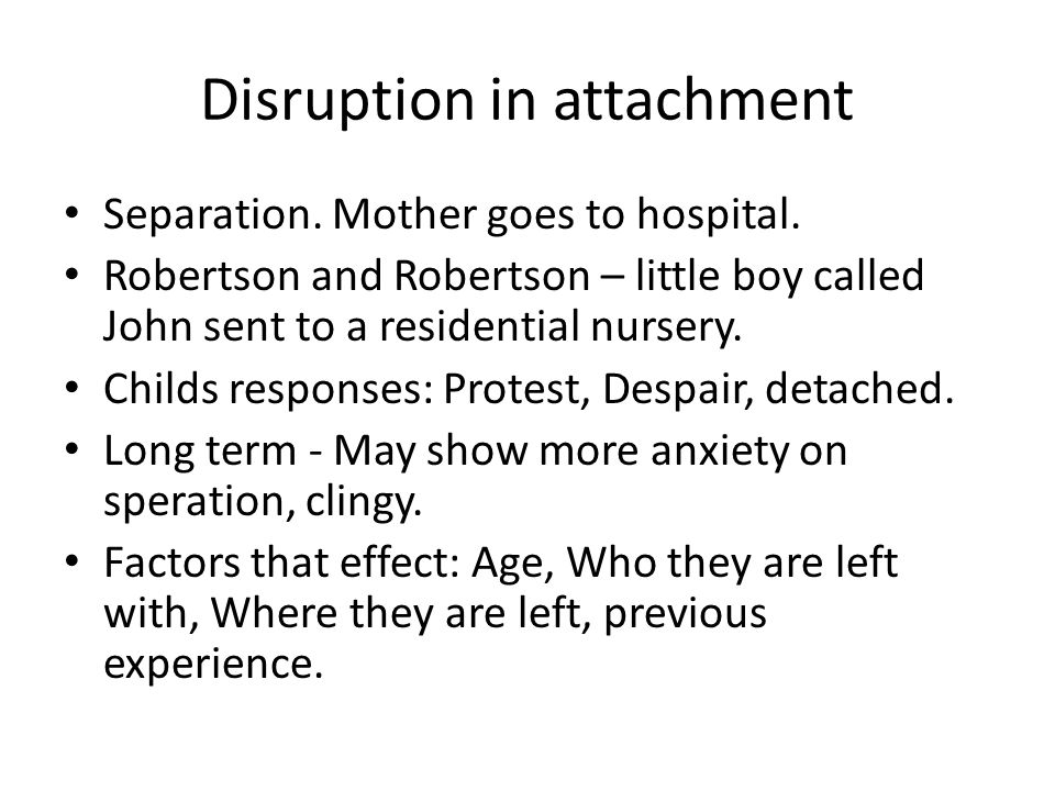 Disruption in attachment Separation. Mother goes to hospital.