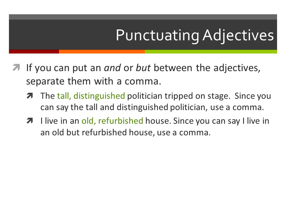 Punctuating Adjectives  If you can put an and or but between the adjectives, separate them with a comma.