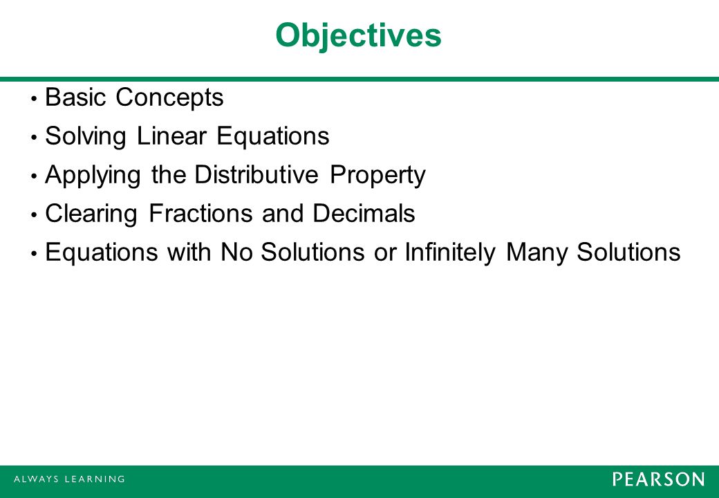 Objectives Basic Concepts Solving Linear Equations Applying the Distributive Property Clearing Fractions and Decimals Equations with No Solutions or Infinitely Many Solutions